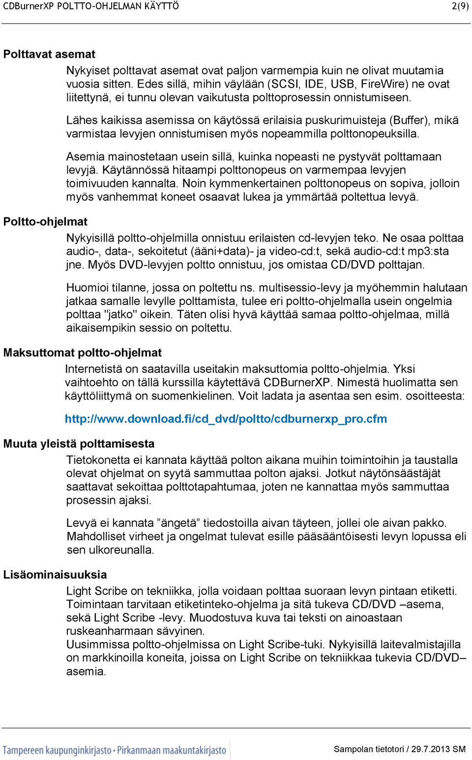 Lähes kaikissa asemissa on käytössä erilaisia puskurimuisteja (Buffer), mikä varmistaa levyjen onnistumisen myös nopeammilla polttonopeuksilla.