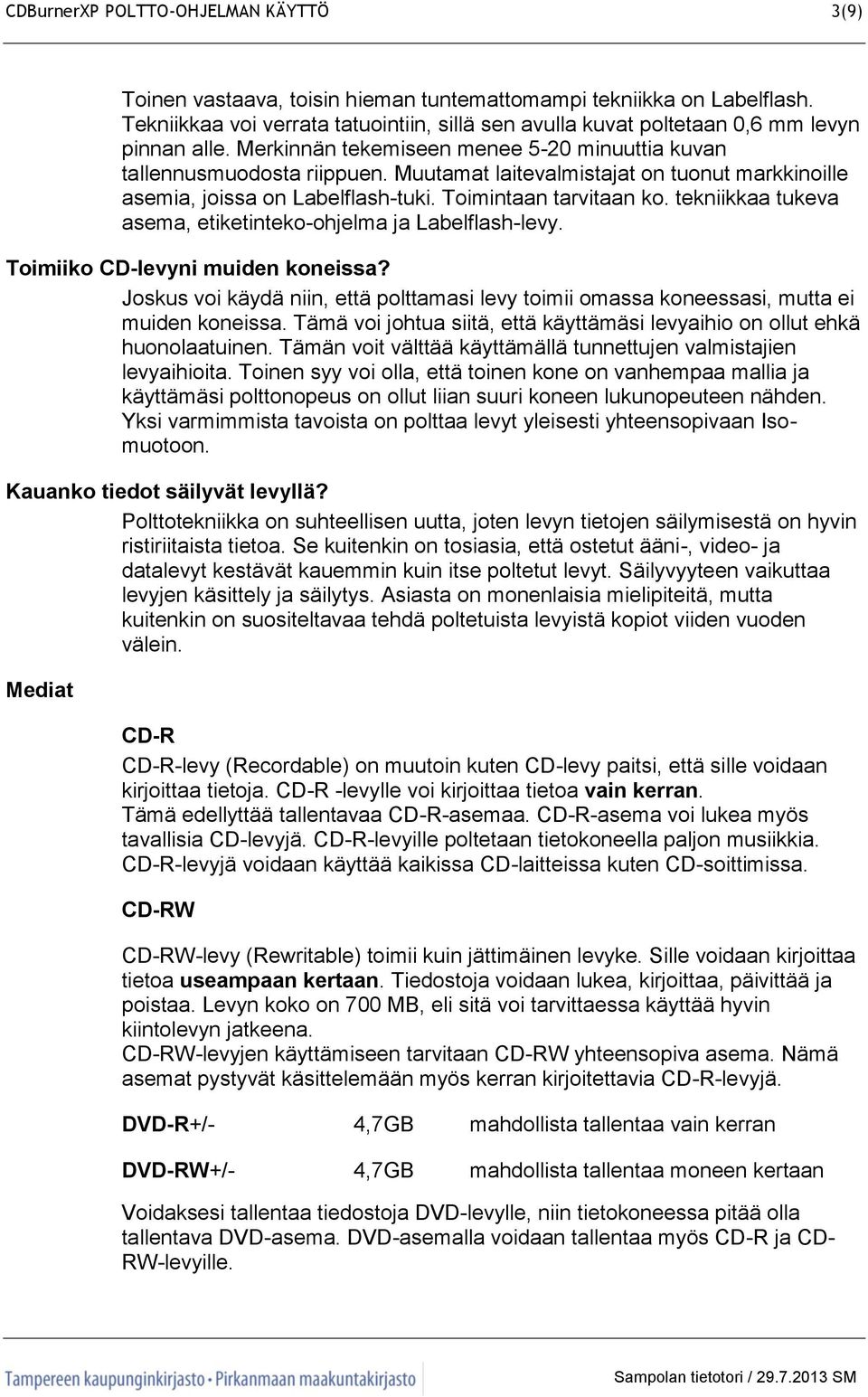 Muutamat laitevalmistajat on tuonut markkinoille asemia, joissa on Labelflash-tuki. Toimintaan tarvitaan ko. tekniikkaa tukeva asema, etiketinteko-ohjelma ja Labelflash-levy.