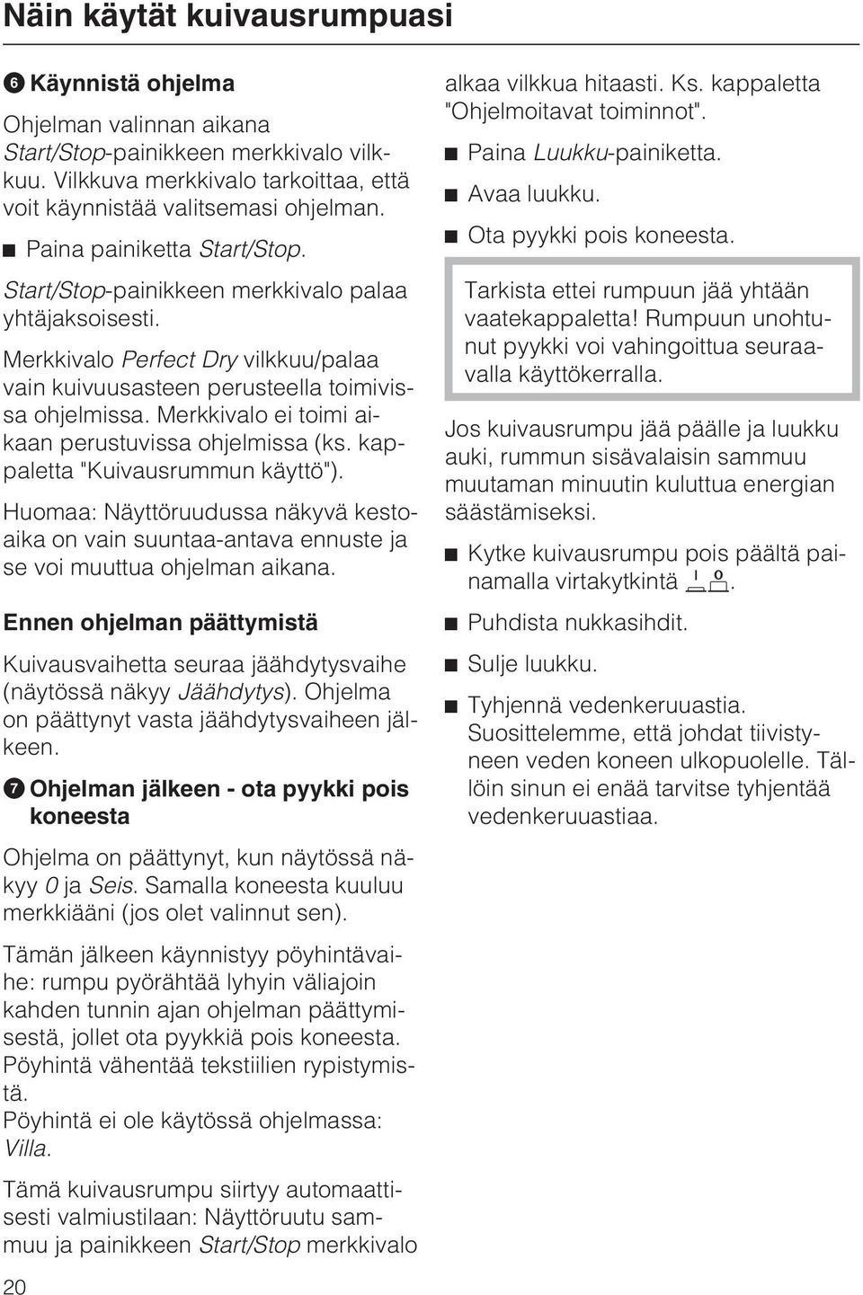 Merkkivalo ei toimi aikaan perustuvissa ohjelmissa (ks. kappaletta "Kuivausrummun käyttö"). Huomaa: Näyttöruudussa näkyvä kestoaika on vain suuntaa-antava ennuste ja se voi muuttua ohjelman aikana.