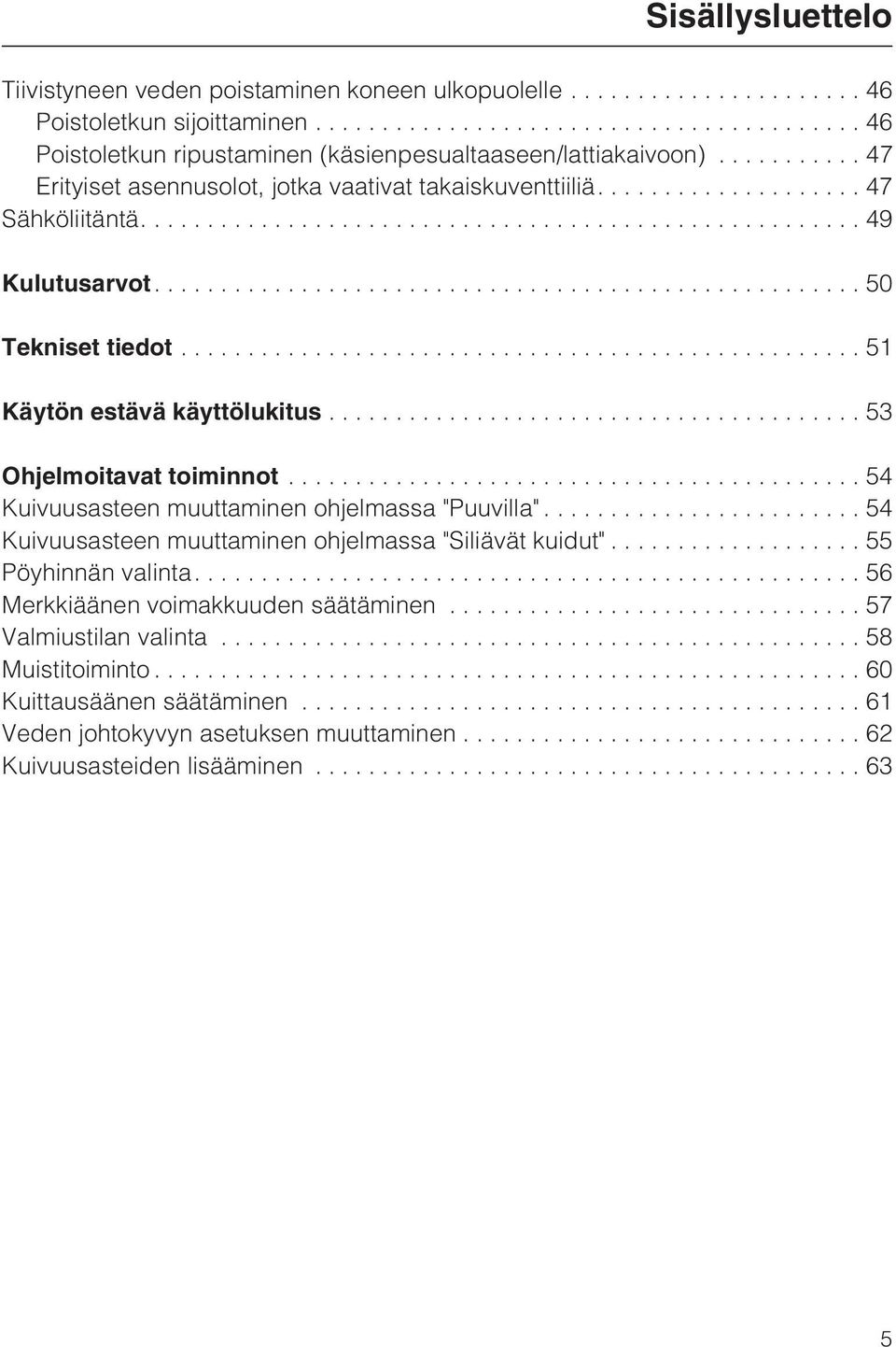 ..53 Ohjelmoitavat toiminnot...54 Kuivuusasteen muuttaminen ohjelmassa "Puuvilla"... 54 Kuivuusasteen muuttaminen ohjelmassa "Siliävät kuidut"... 55 Pöyhinnän valinta.