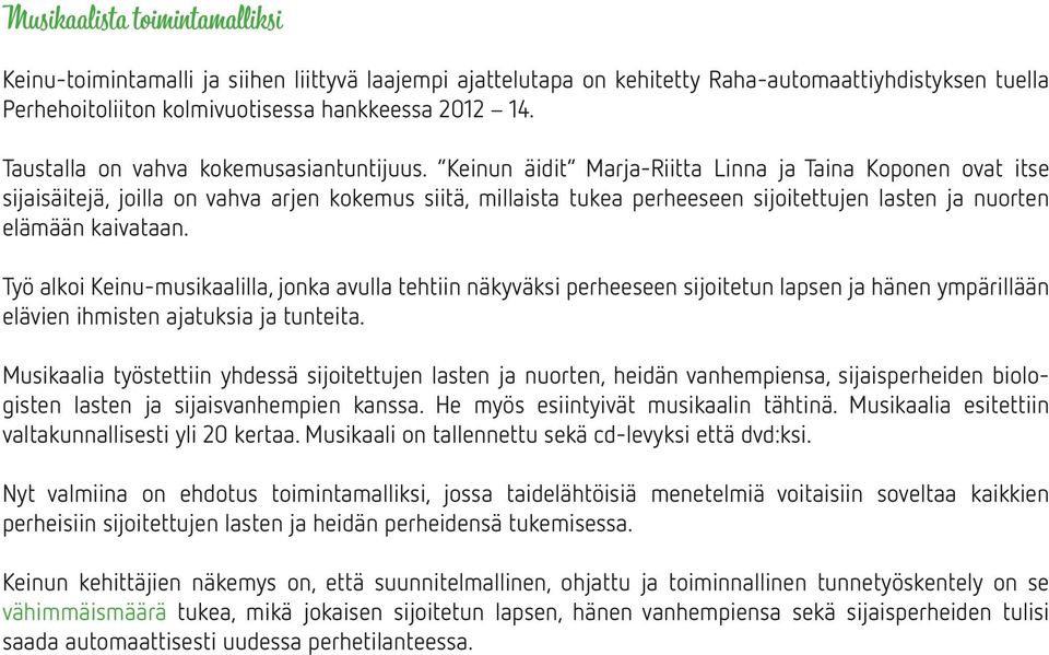 Keinun äidit Marja-Riitta Linna ja Taina Koponen ovat itse sijaisäitejä, joilla on vahva arjen kokemus siitä, millaista tukea perheeseen sijoitettujen lasten ja nuorten elämään kaivataan.