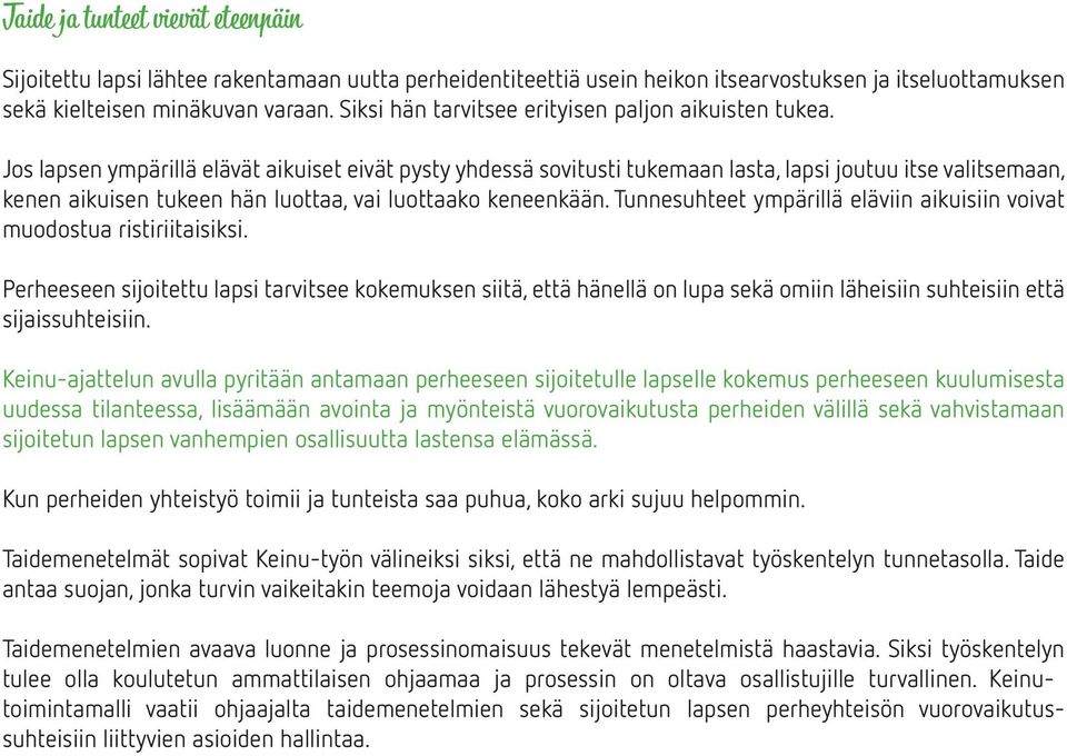 Jos lapsen ympärillä elävät aikuiset eivät pysty yhdessä sovitusti tukemaan lasta, lapsi joutuu itse valitsemaan, kenen aikuisen tukeen hän luottaa, vai luottaako keneenkään.