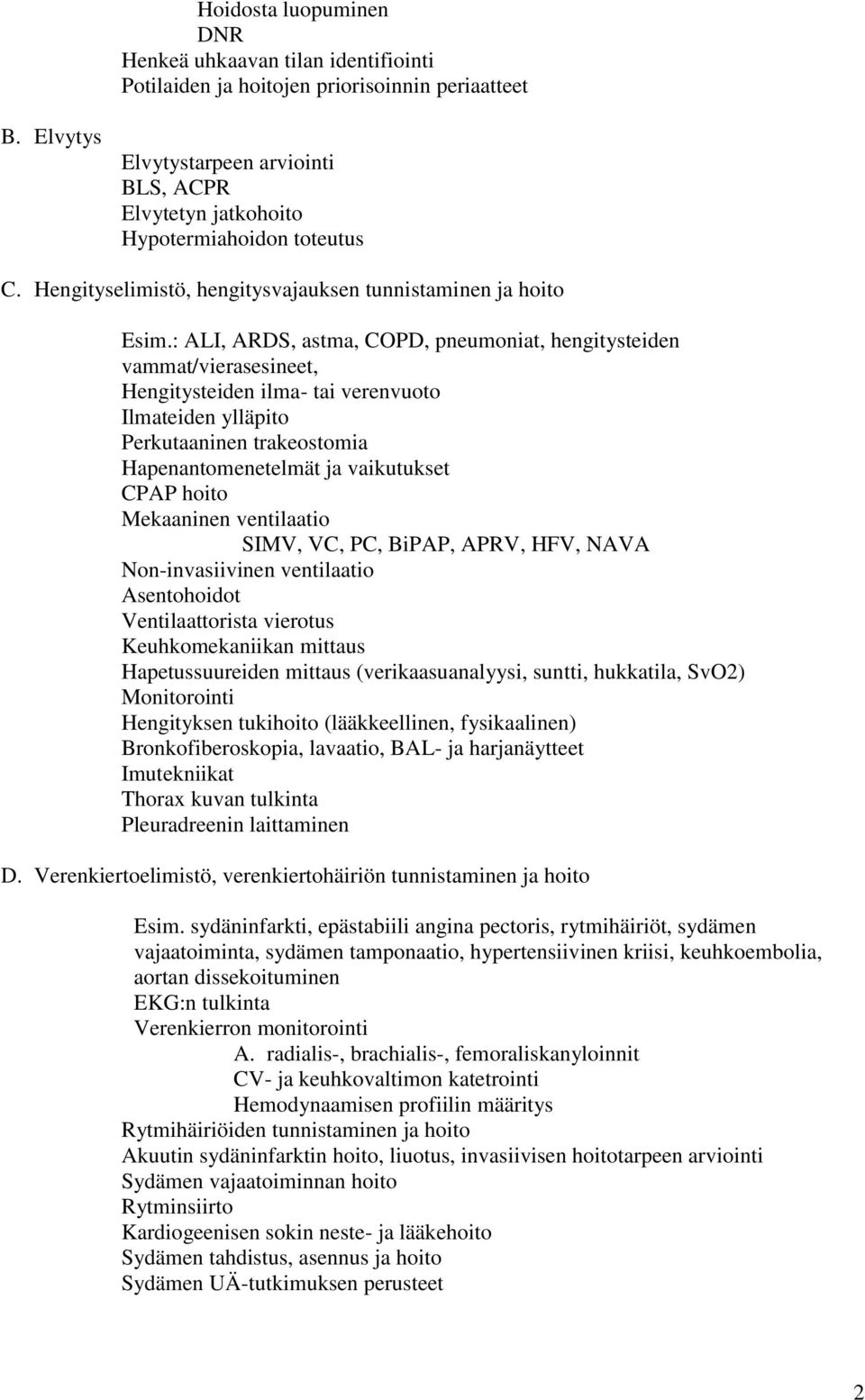 : ALI, ARDS, astma, COPD, pneumoniat, hengitysteiden vammat/vierasesineet, Hengitysteiden ilma- tai verenvuoto Ilmateiden ylläpito Perkutaaninen trakeostomia Hapenantomenetelmät ja vaikutukset CPAP