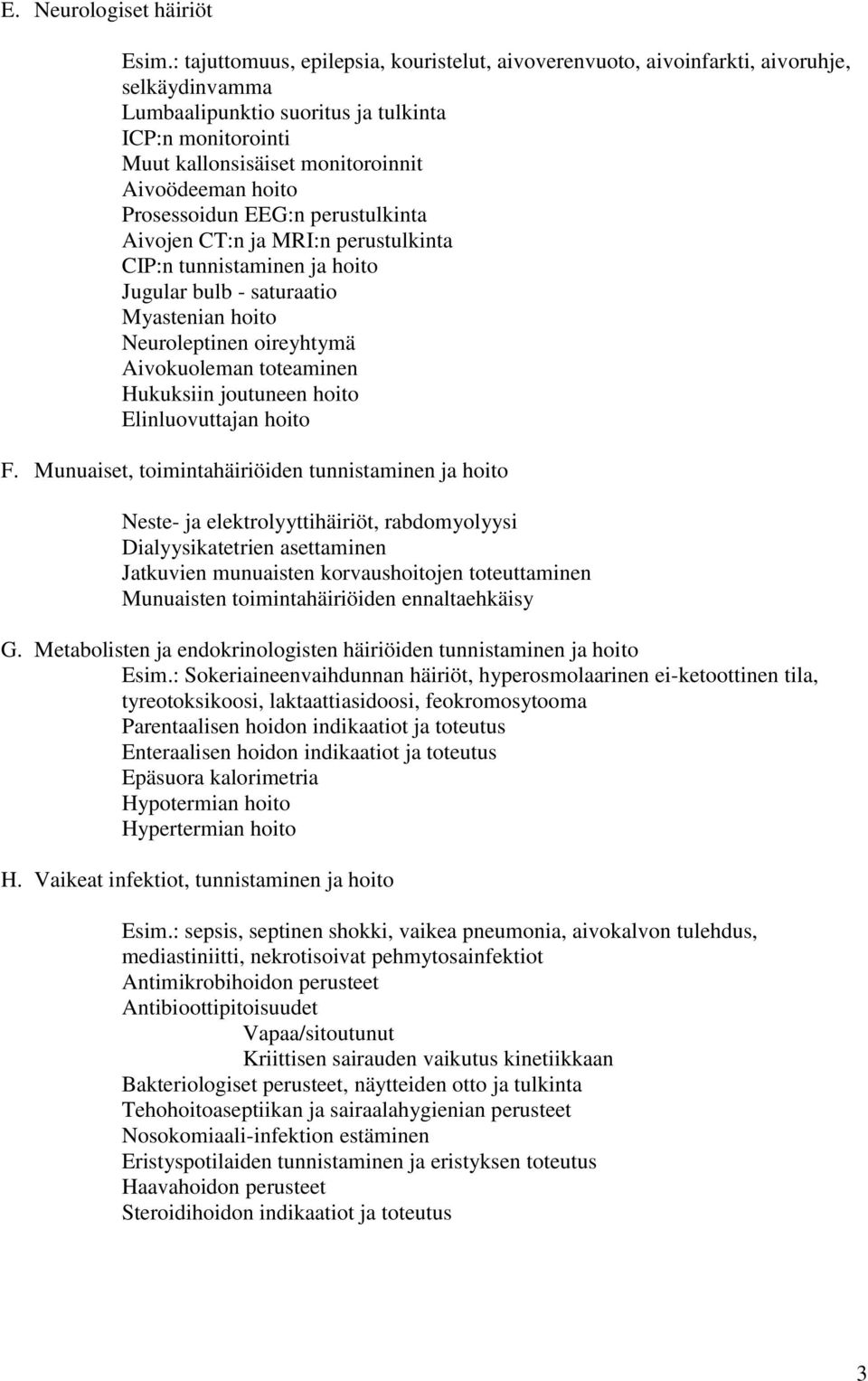 hoito Prosessoidun EEG:n perustulkinta Aivojen CT:n ja MRI:n perustulkinta CIP:n tunnistaminen ja hoito Jugular bulb - saturaatio Myastenian hoito Neuroleptinen oireyhtymä Aivokuoleman toteaminen