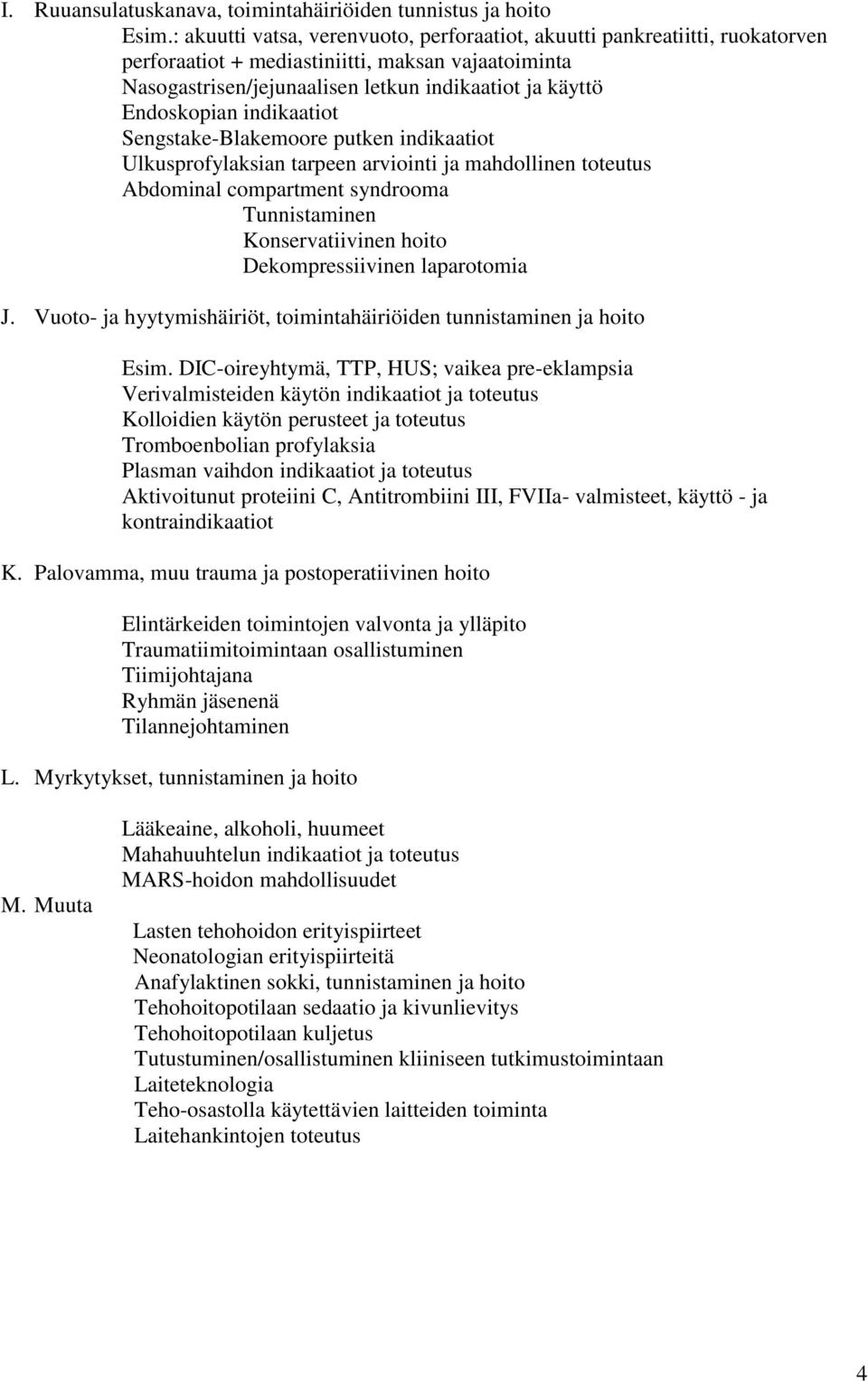 indikaatiot Sengstake-Blakemoore putken indikaatiot Ulkusprofylaksian tarpeen arviointi ja mahdollinen toteutus Abdominal compartment syndrooma Tunnistaminen Konservatiivinen hoito Dekompressiivinen