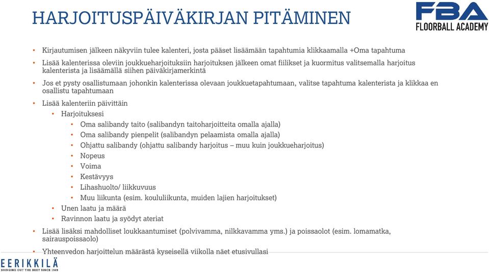 joukkuetapahtumaan, valitse tapahtuma kalenterista ja klikkaa en osallistu tapahtumaan Lisää kalenteriin päivittäin Harjoituksesi Oma salibandy taito (salibandyn taitoharjoitteita omalla ajalla) Oma