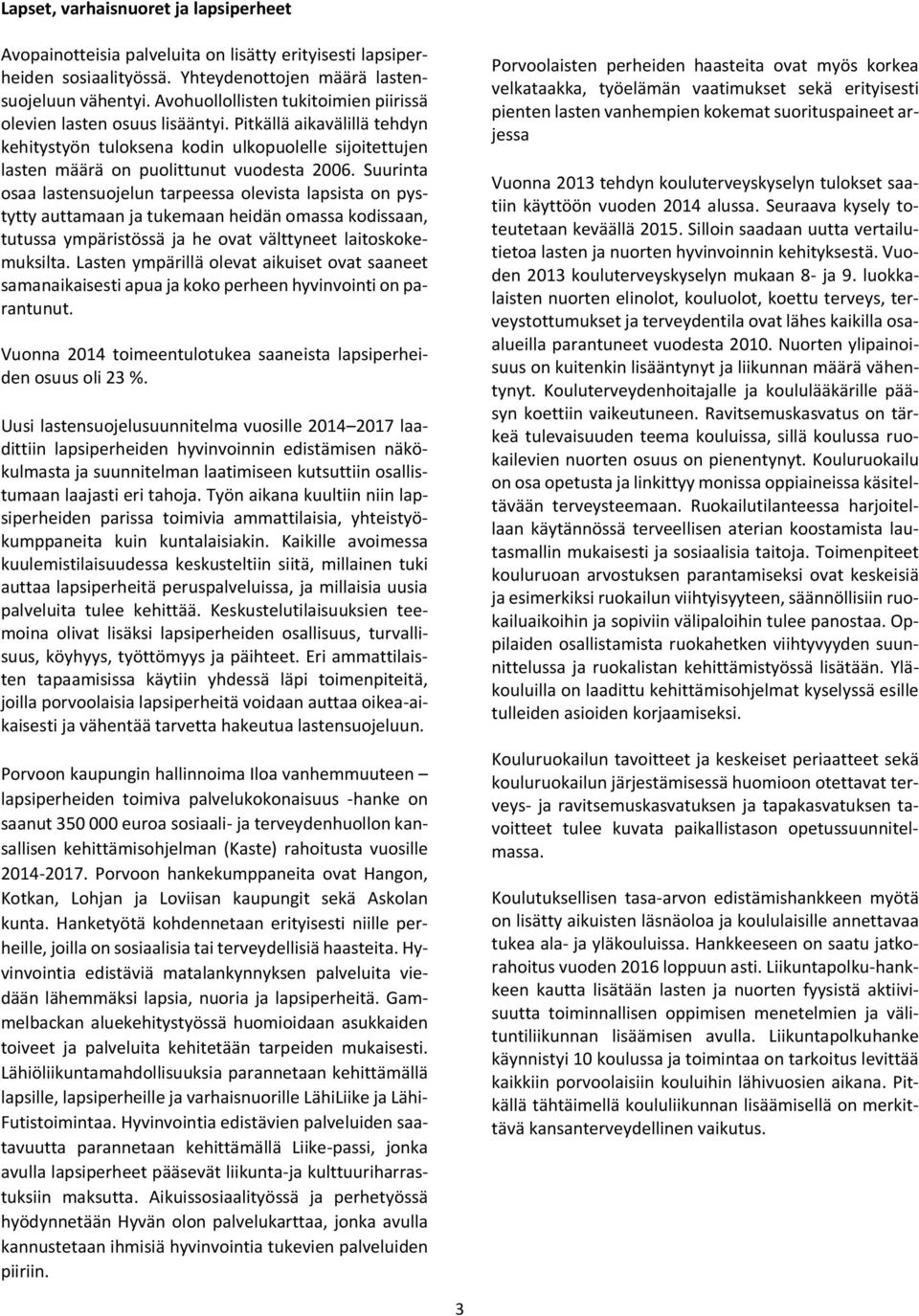 Suurinta osaa lastensuojelun tarpeessa olevista lapsista on pystytty auttamaan ja tukemaan heidän omassa kodissaan, tutussa ympäristössä ja he ovat välttyneet laitoskokemuksilta.