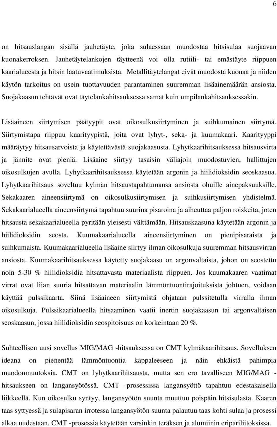 Metallitäytelangat eivät muodosta kuonaa ja niiden käytön tarkoitus on usein tuottavuuden parantaminen suuremman lisäainemäärän ansiosta.