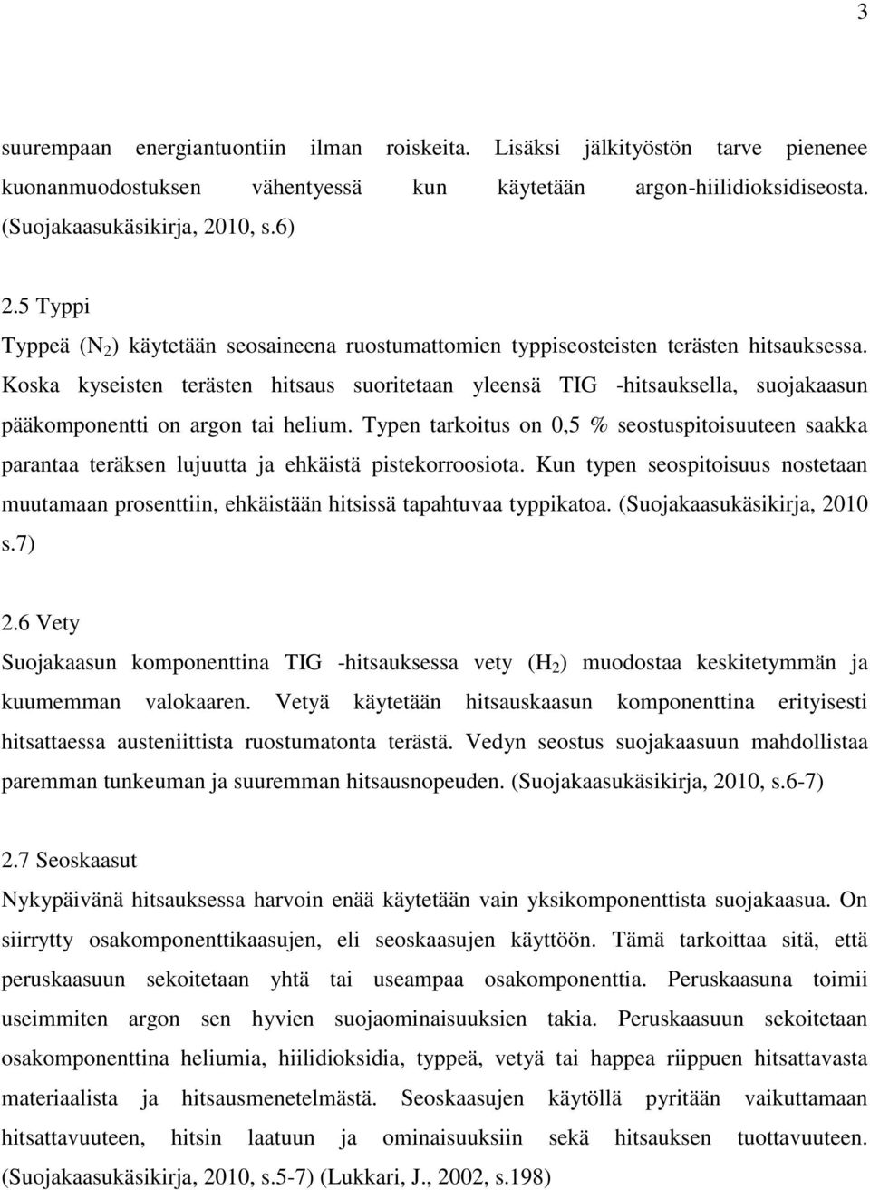 Koska kyseisten terästen hitsaus suoritetaan yleensä TIG -hitsauksella, suojakaasun pääkomponentti on argon tai helium.