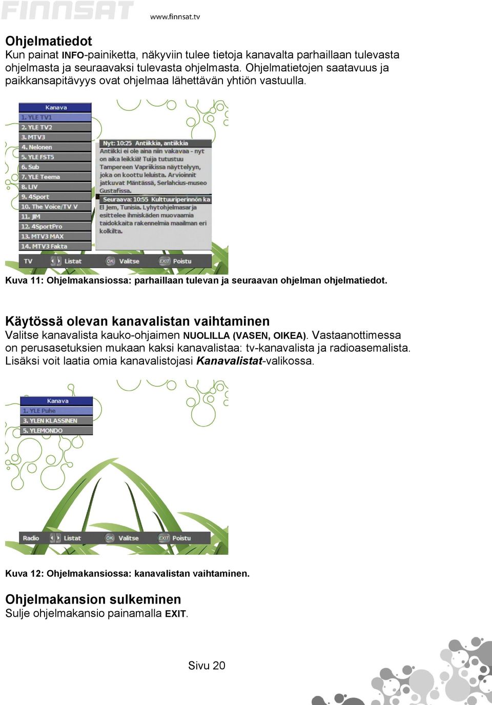 Käytössä olevan kanavalistan vaihtaminen Valitse kanavalista kauko-ohjaimen NUOLILLA (VASEN, OIKEA).