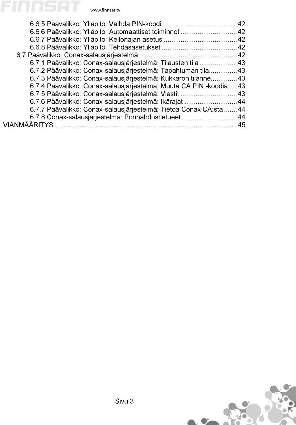 .. 43 6.7.4 Päävalikko: Conax-salausjärjestelmä: Muuta CA PIN -koodia... 43 6.7.5 Päävalikko: Conax-salausjärjestelmä: Viestit... 43 6.7.6 Päävalikko: Conax-salausjärjestelmä: Ikärajat... 44 6.7.7 Päävalikko: Conax-salausjärjestelmä: Tietoa Conax CA:sta.