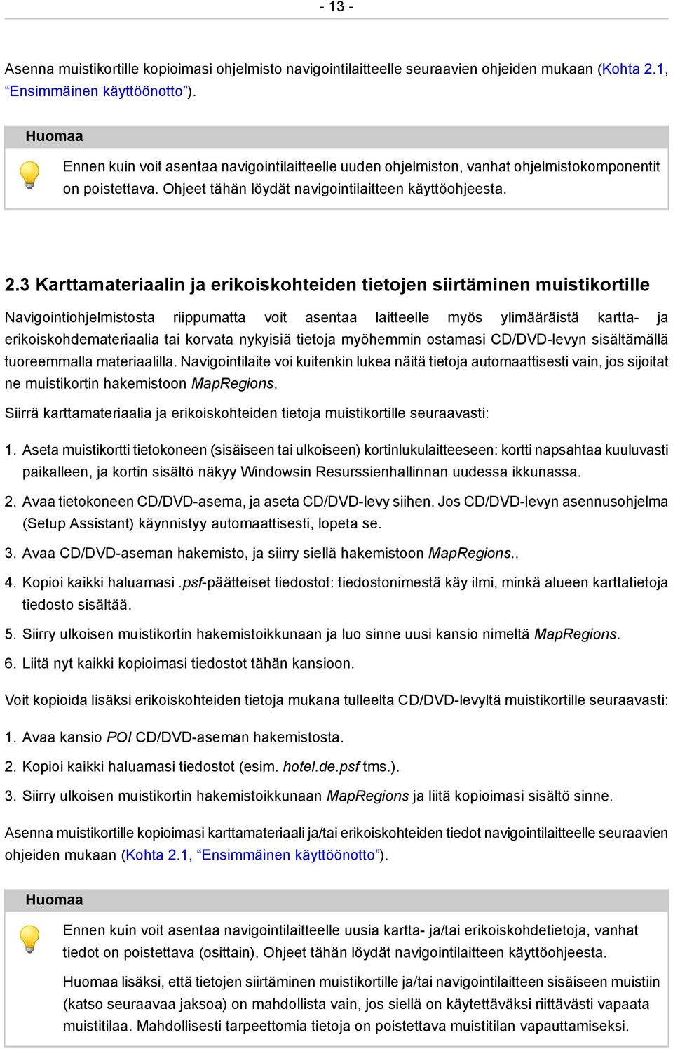 3 Karttamateriaalin ja erikoiskohteiden tietojen siirtäminen muistikortille Navigointiohjelmistosta riippumatta voit asentaa laitteelle myös ylimääräistä kartta- ja erikoiskohdemateriaalia tai