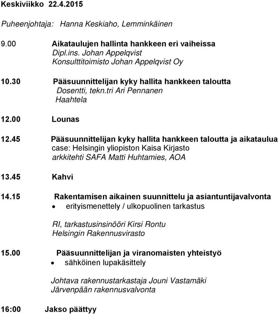 45 Pääsuunnittelijan kyky hallita hankkeen taloutta ja aikataulua case: Helsingin yliopiston Kaisa Kirjasto arkkitehti SAFA Matti Huhtamies, AOA 13.45 Kahvi 14.