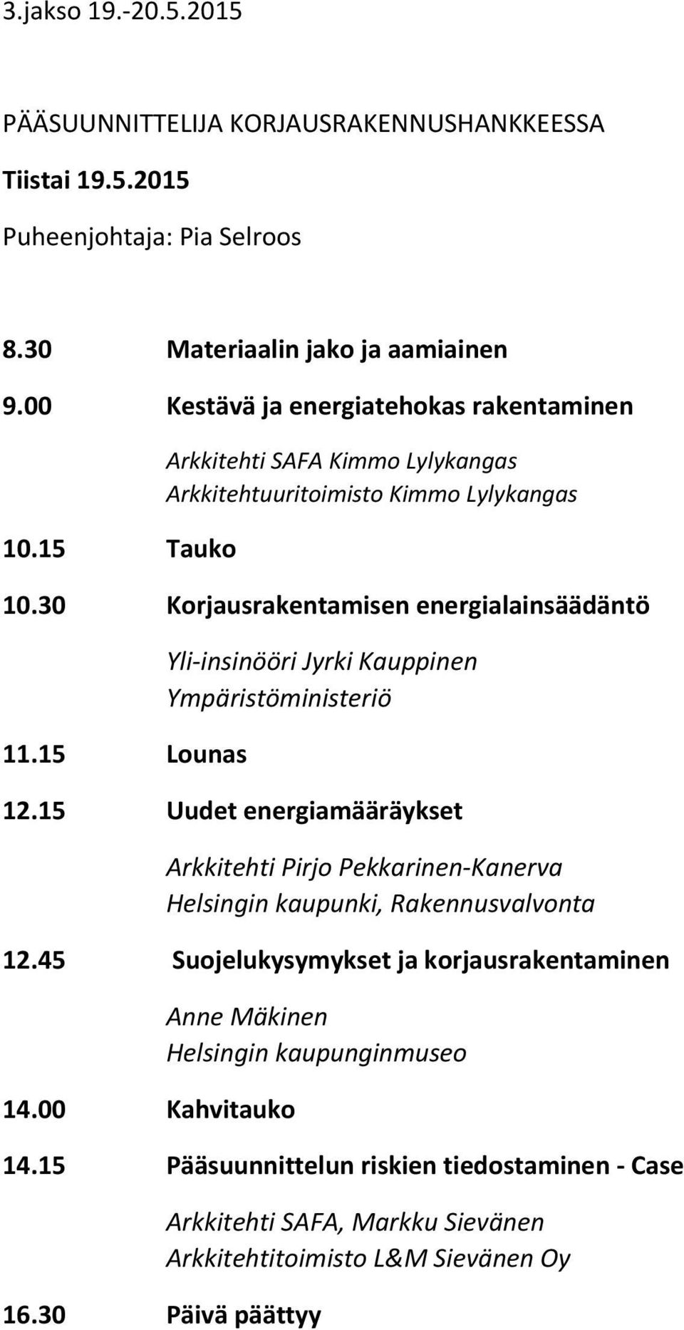 15 Lounas Yli insinööri Jyrki Kauppinen Ympäristöministeriö 12.15 Uudet energiamääräykset Arkkitehti Pirjo Pekkarinen Kanerva Helsingin kaupunki, Rakennusvalvonta 12.