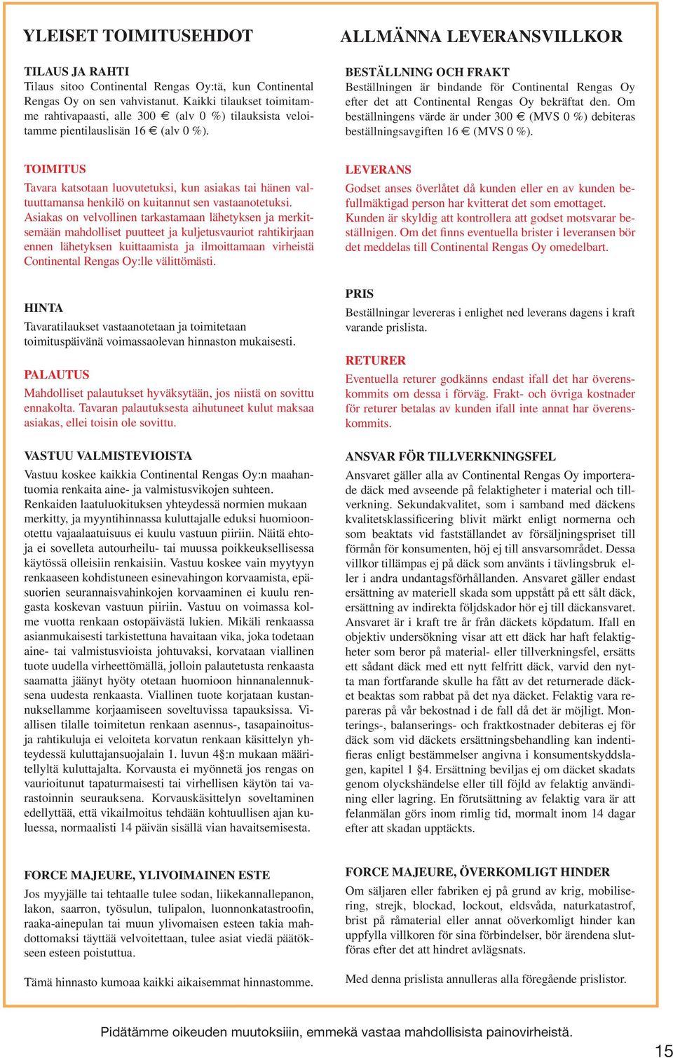 ALLMÄNNA LEVERANSVILLKOR BESTÄLLNING OCH FRAKT Beställningen är bindande för Continental Rengas Oy efter det att Continental Rengas Oy bekräftat den.