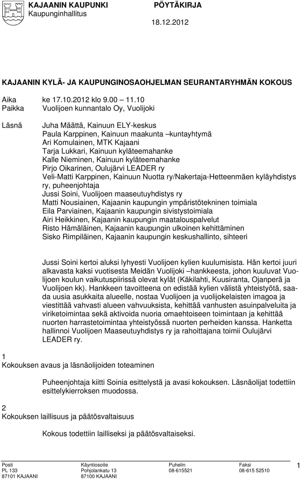 Kalle Nieminen, Kainuun kyläteemahanke Pirjo Oikarinen, Oulujärvi LEADER ry Veli-Matti Karppinen, Kainuun Nuotta ry/nakertaja-hetteenmäen kyläyhdistys ry, puheenjohtaja Jussi Soini, Vuolijoen