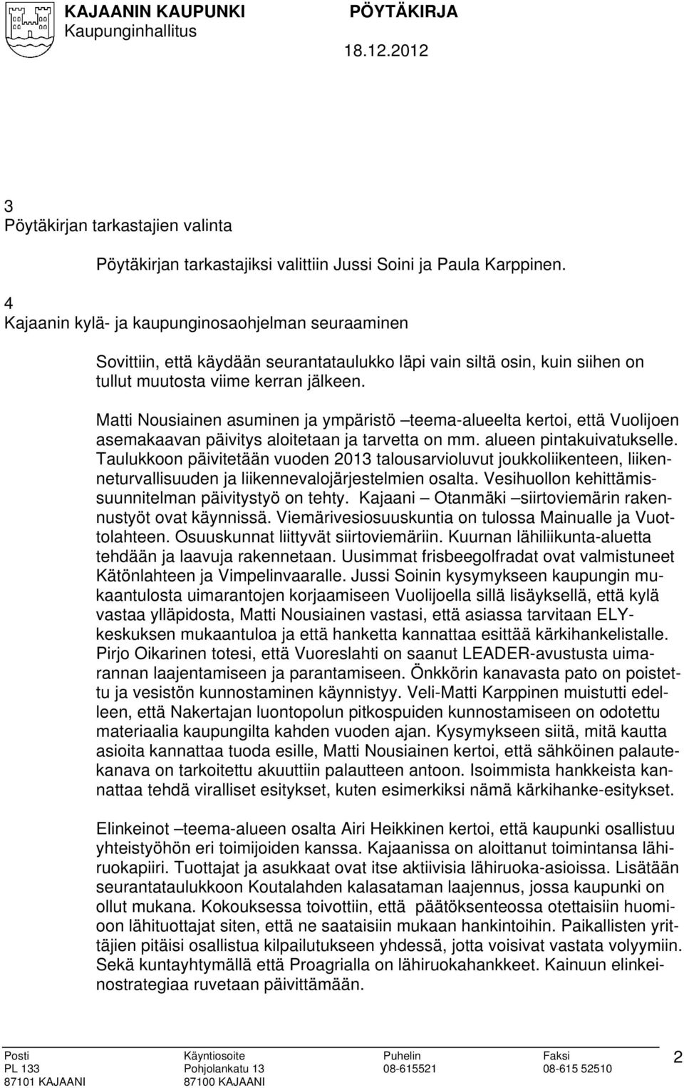 Matti Nousiainen asuminen ja ympäristö teema-alueelta kertoi, että Vuolijoen asemakaavan päivitys aloitetaan ja tarvetta on mm. alueen pintakuivatukselle.