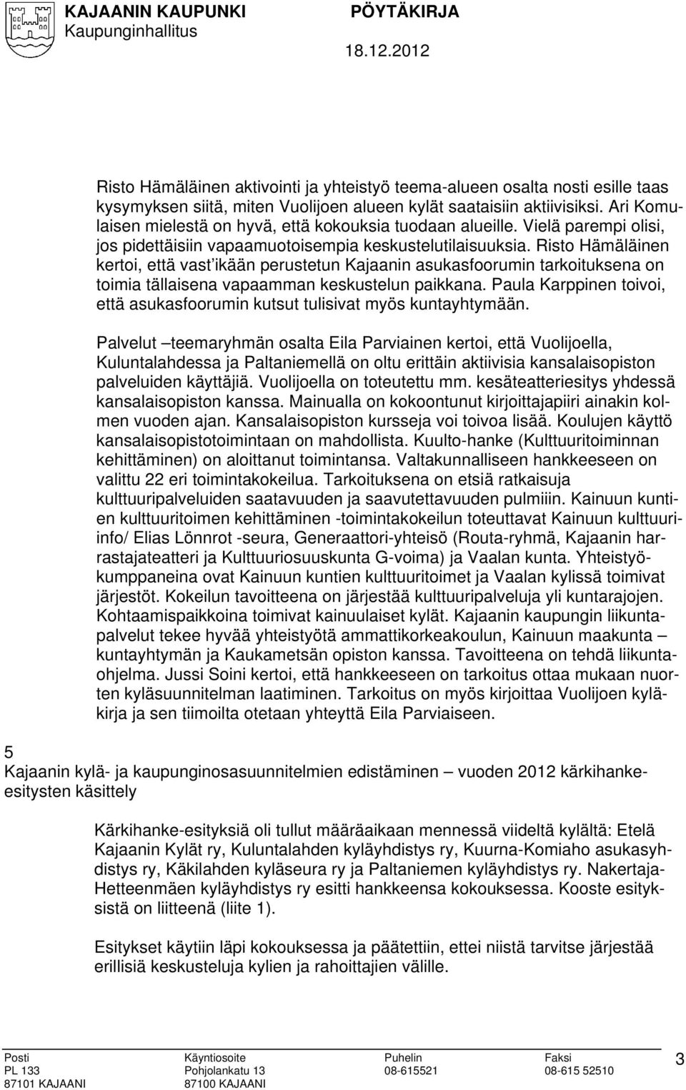 Risto Hämäläinen kertoi, että vast ikään perustetun Kajaanin asukasfoorumin tarkoituksena on toimia tällaisena vapaamman keskustelun paikkana.