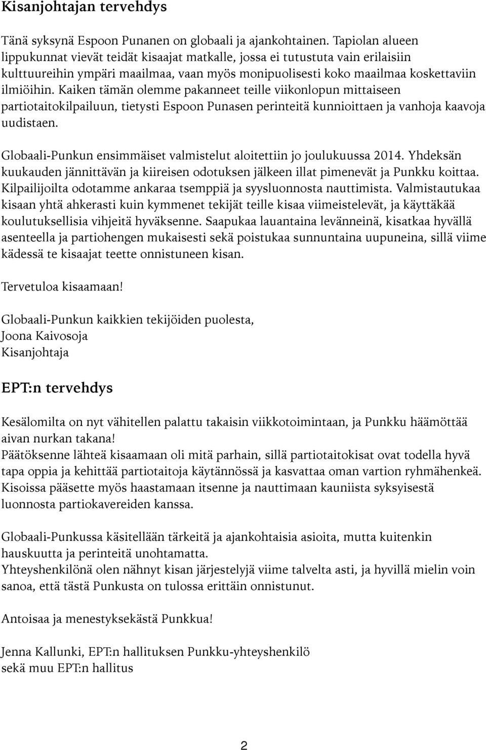 Kaiken tämän olemme pakanneet teille viikonlopun mittaiseen partiotaitokilpailuun, tietysti Espoon Punasen perinteitä kunnioittaen ja vanhoja kaavoja uudistaen.