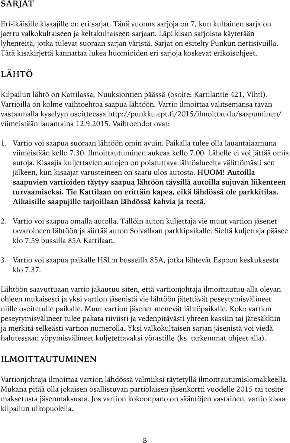 Tätä kisakirjettä kannattaa lukea huomioiden eri sarjoja koskevat erikoisohjeet. LÄHTÖ Kilpailun lähtö on Kattilassa, Nuuksiontien päässä (osoite: Kattilantie 421, Vihti).