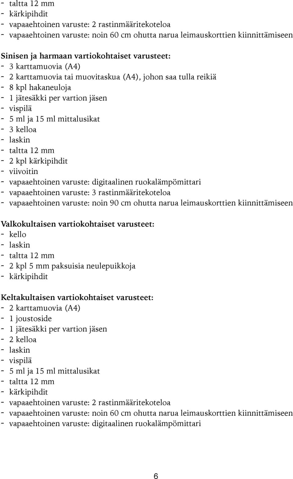 laskin - taltta 12 mm - 2 kpl kärkipihdit - viivoitin - vapaaehtoinen varuste: digitaalinen ruokalämpömittari - vapaaehtoinen varuste: 3 rastinmääritekoteloa - vapaaehtoinen varuste: noin 90 cm