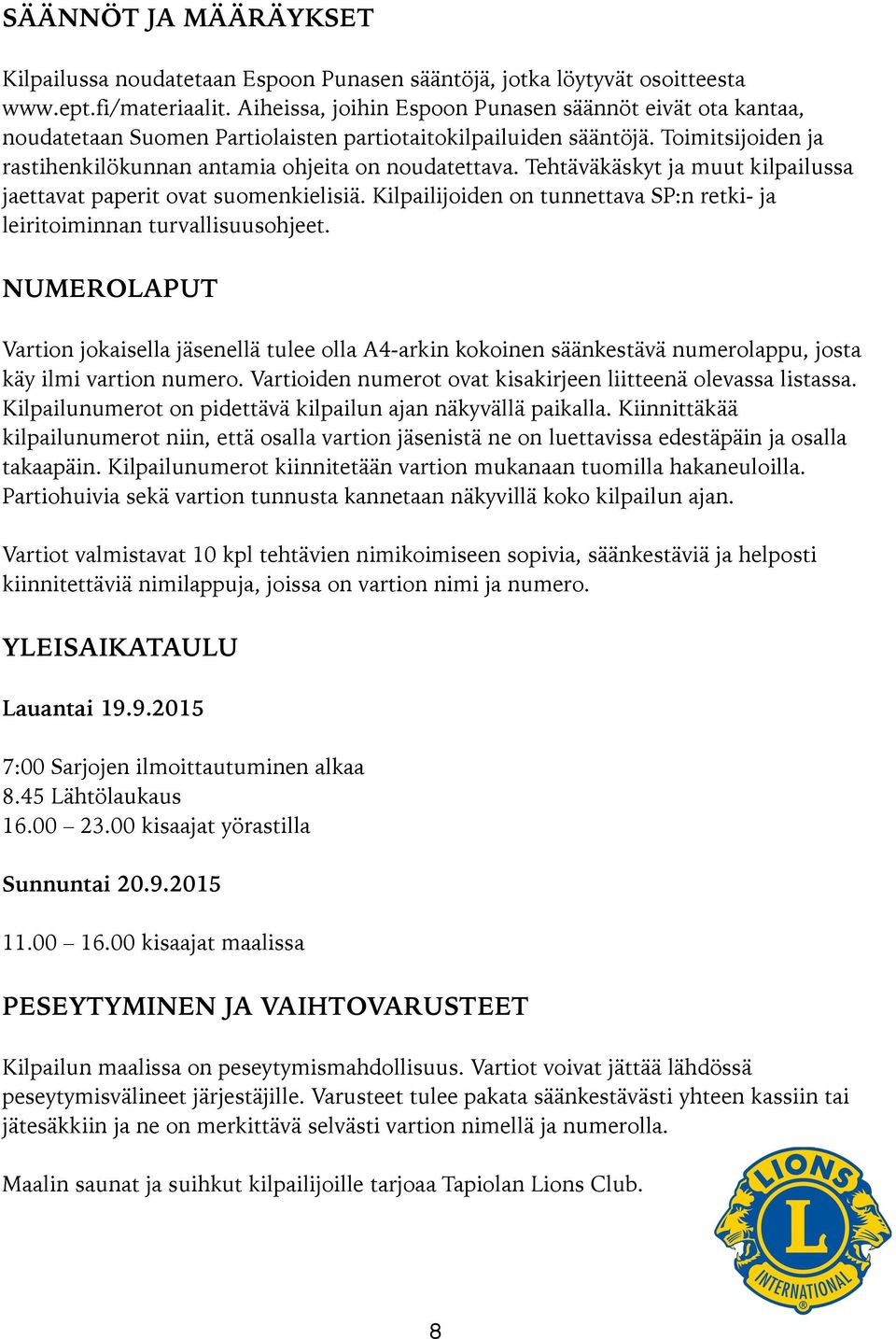 Tehtäväkäskyt ja muut kilpailussa jaettavat paperit ovat suomenkielisiä. Kilpailijoiden on tunnettava SP:n retki- ja leiritoiminnan turvallisuusohjeet.