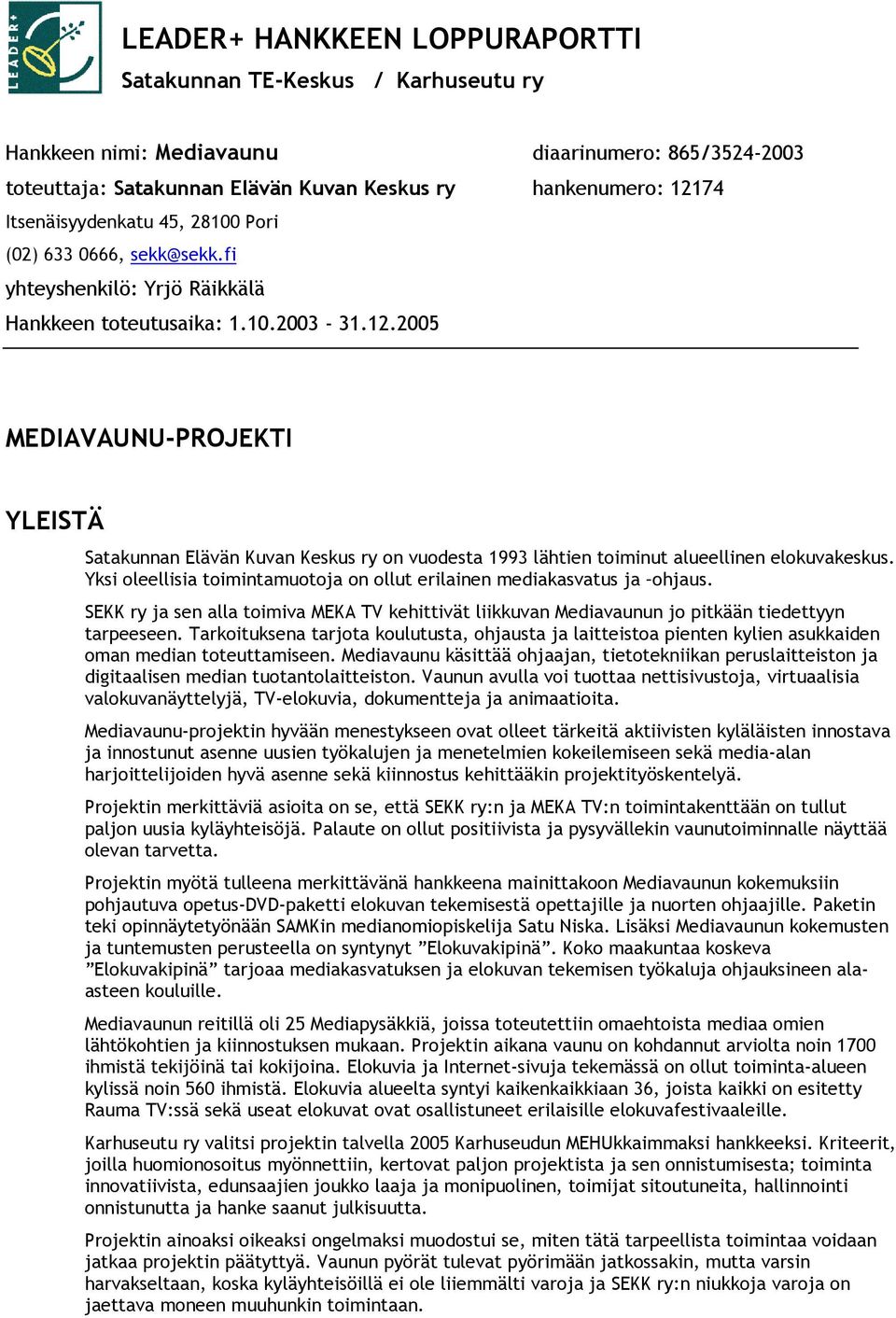 2005 MEDIAVAUNU-PROJEKTI YLEISTÄ Satakunnan Elävän Kuvan Keskus ry on vuodesta 1993 lähtien toiminut alueellinen elokuvakeskus.