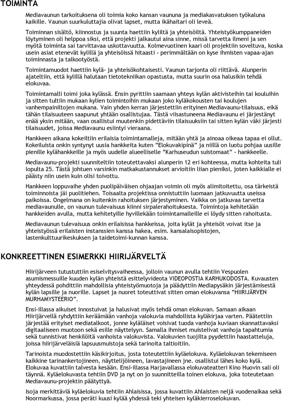 Yhteistyökumppaneiden löytyminen oli helppoa siksi, että projekti jalkautui aina sinne, missä tarvetta ilmeni ja sen myötä toiminta sai tarvittavaa uskottavuutta.
