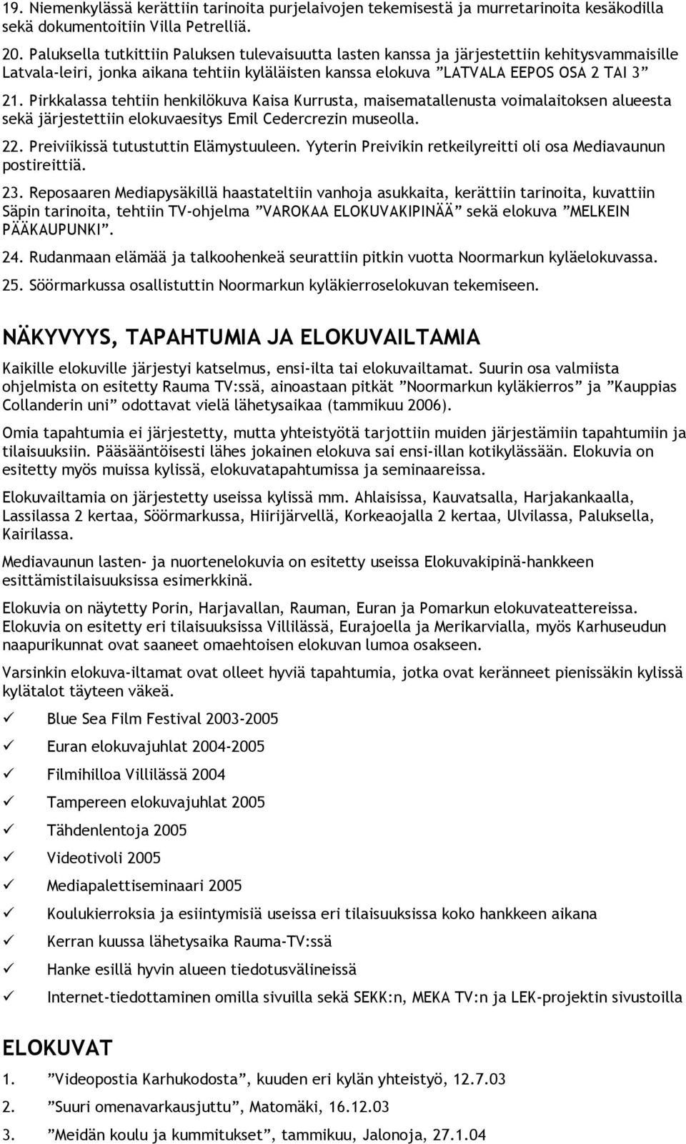Pirkkalassa tehtiin henkilökuva Kaisa Kurrusta, maisematallenusta voimalaitoksen alueesta sekä järjestettiin elokuvaesitys Emil Cedercrezin museolla. 22. Preiviikissä tutustuttin Elämystuuleen.