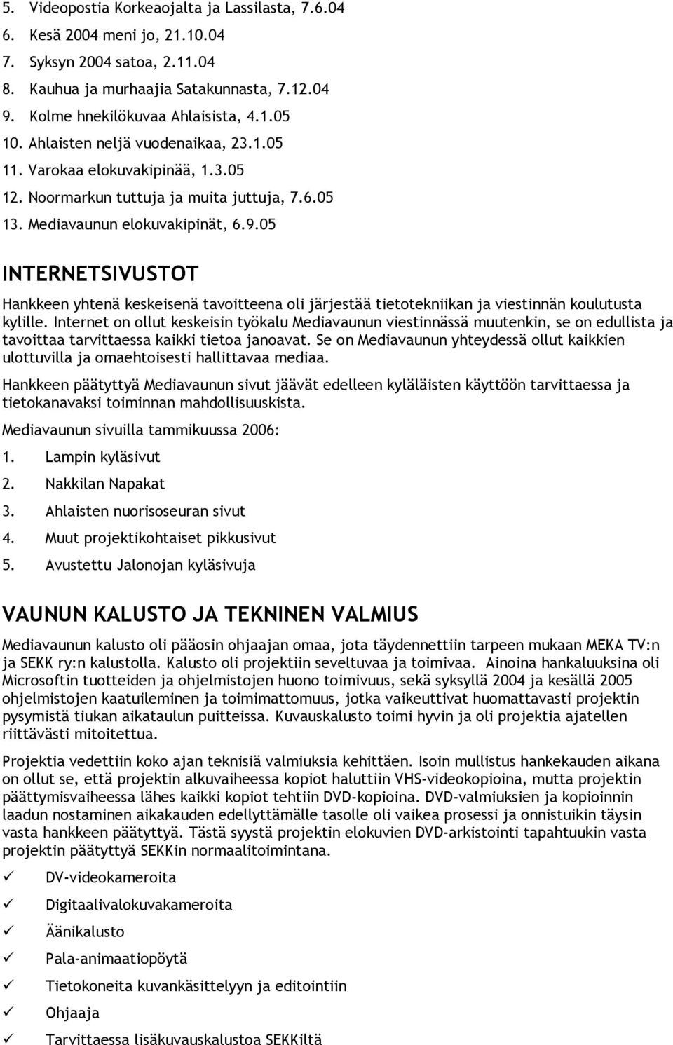05 INTERNETSIVUSTOT Hankkeen yhtenä keskeisenä tavoitteena oli järjestää tietotekniikan ja viestinnän koulutusta kylille.