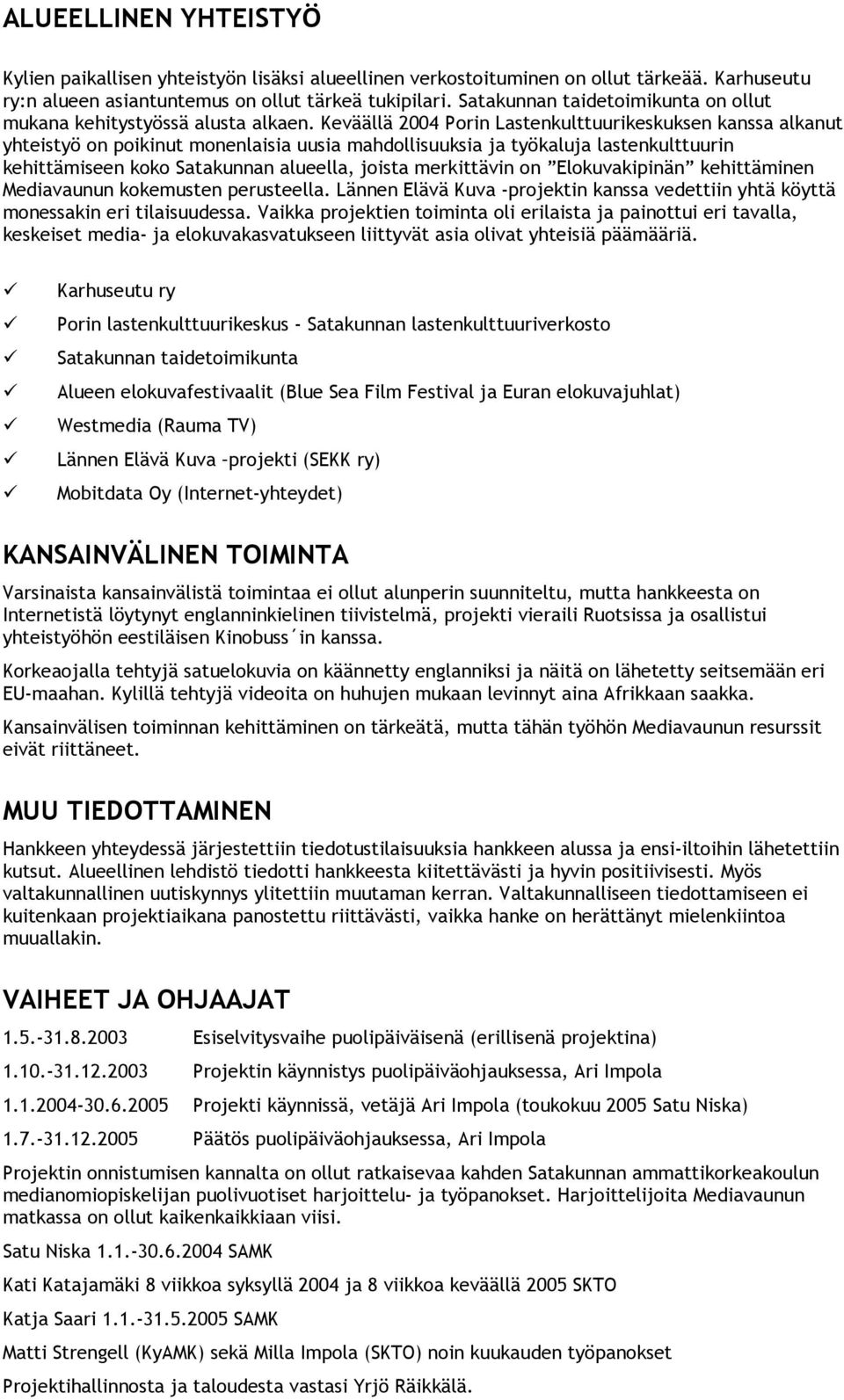 Keväällä 2004 Porin Lastenkulttuurikeskuksen kanssa alkanut yhteistyö on poikinut monenlaisia uusia mahdollisuuksia ja työkaluja lastenkulttuurin kehittämiseen koko Satakunnan alueella, joista