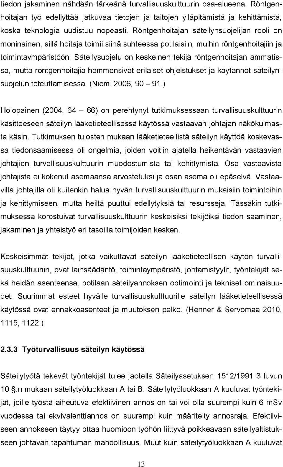 Säteilysuojelu on keskeinen tekijä röntgenhoitajan ammatissa, mutta röntgenhoitajia hämmensivät erilaiset ohjeistukset ja käytännöt säteilynsuojelun toteuttamisessa. (Niemi 2006, 90 91.