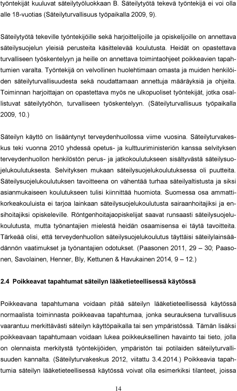 Heidät on opastettava turvalliseen työskentelyyn ja heille on annettava toimintaohjeet poikkeavien tapahtumien varalta.