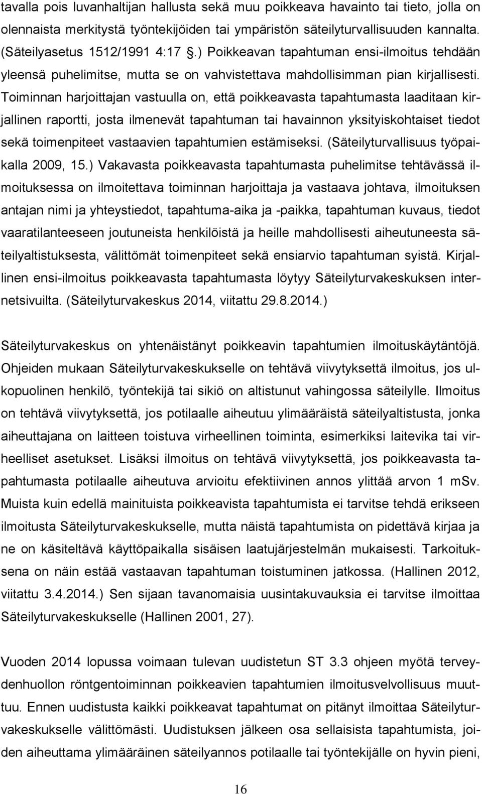 Toiminnan harjoittajan vastuulla on, että poikkeavasta tapahtumasta laaditaan kirjallinen raportti, josta ilmenevät tapahtuman tai havainnon yksityiskohtaiset tiedot sekä toimenpiteet vastaavien