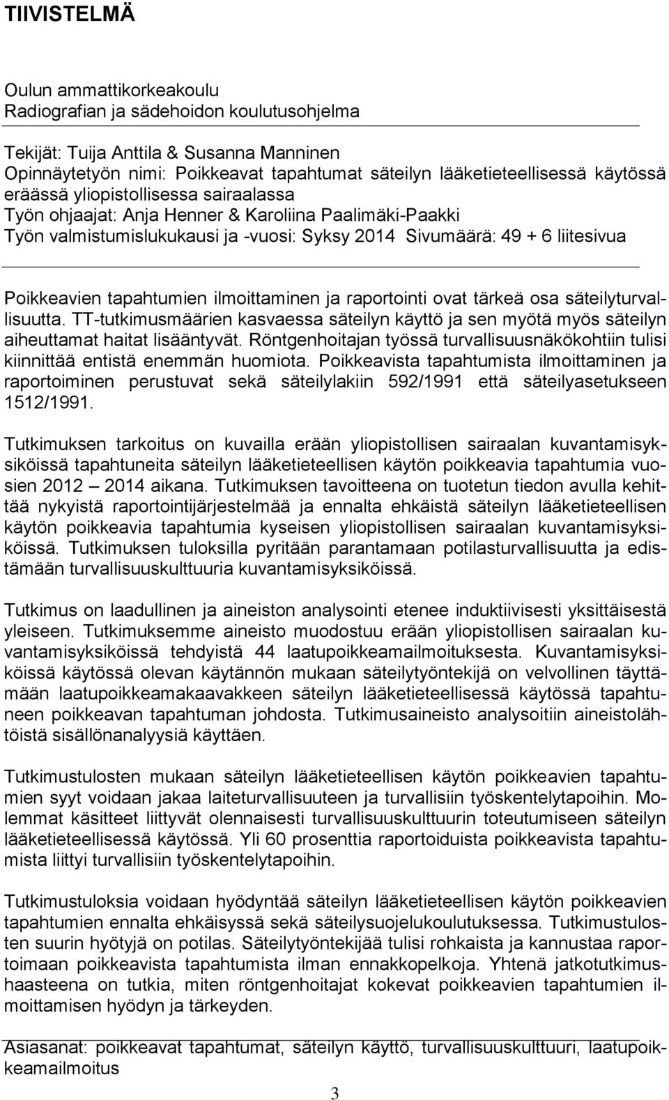tapahtumien ilmoittaminen ja raportointi ovat tärkeä osa säteilyturvallisuutta. TT-tutkimusmäärien kasvaessa säteilyn käyttö ja sen myötä myös säteilyn aiheuttamat haitat lisääntyvät.