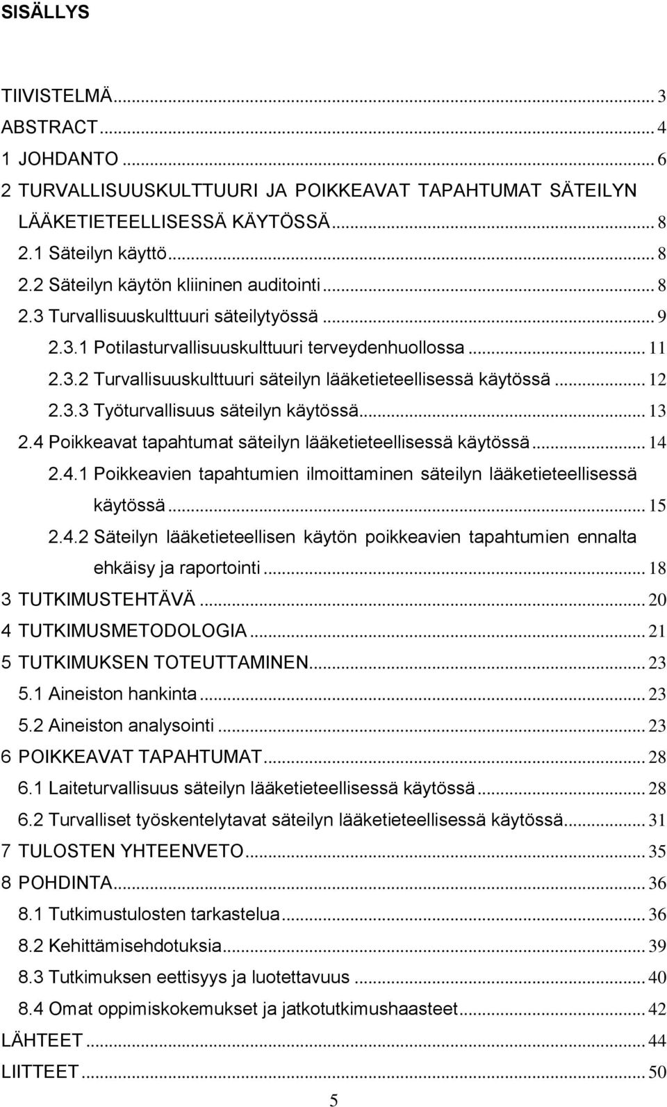 .. 13 2.4 Poikkeavat tapahtumat säteilyn lääketieteellisessä käytössä... 14 2.4.1 Poikkeavien tapahtumien ilmoittaminen säteilyn lääketieteellisessä käytössä... 15 2.4.2 Säteilyn lääketieteellisen käytön poikkeavien tapahtumien ennalta ehkäisy ja raportointi.