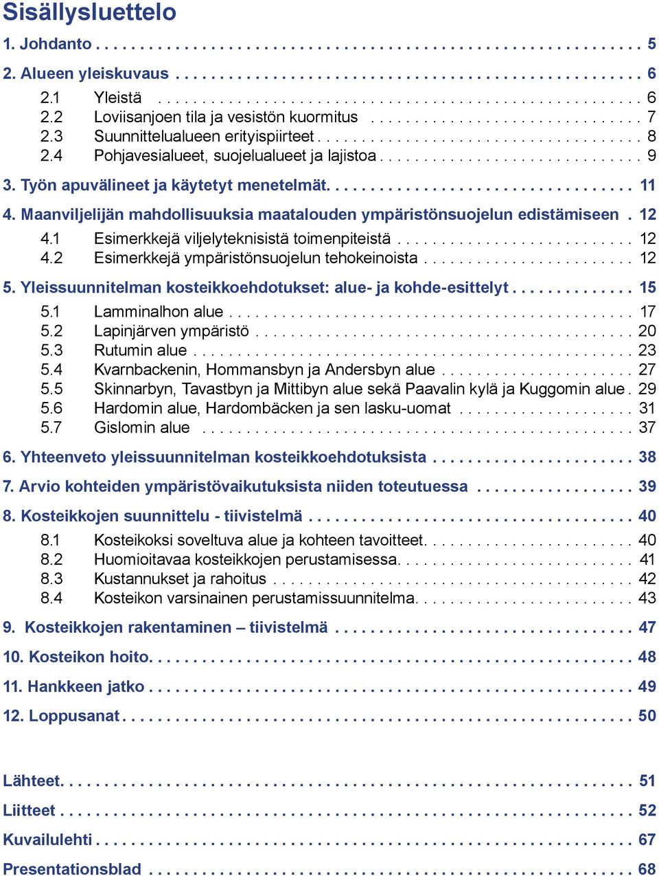 4 Pohjavesialueet, suojelualueet ja lajistoa.............................. 9 3. Työn apuvälineet ja käytetyt menetelmät................................... 11 4.