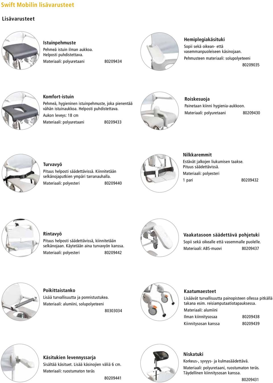 Pehmusteen materiaali: solupolyeteeni 80209035 Komfort-istuin Pehmeä, hygieninen istuinpehmuste, joka pienentää vähän istuinaukkoa. Helposti puhdistettava.