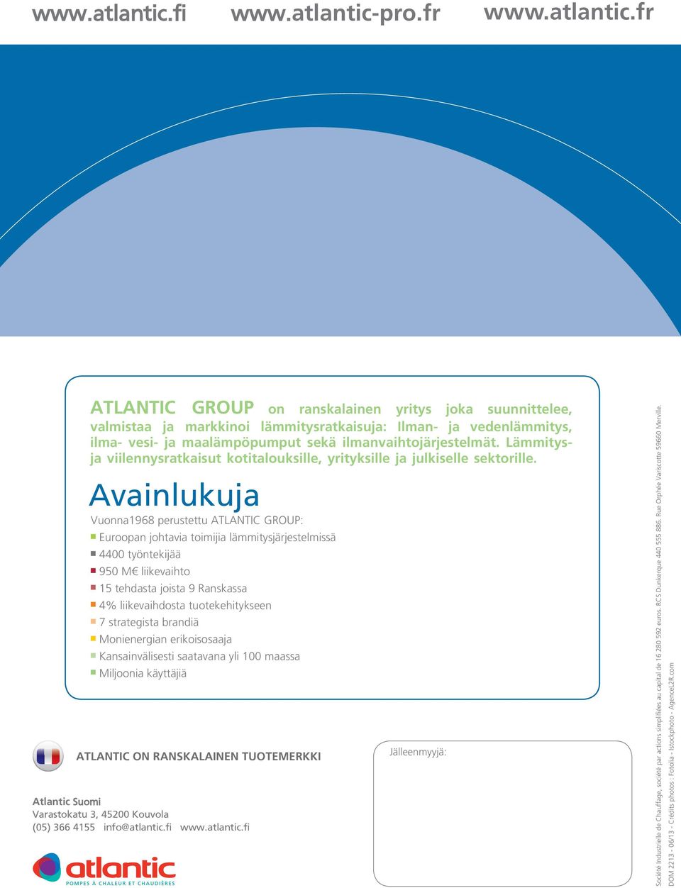 Avainlukuja Vuonna1968 perustettu ATLANTIC GROUP: Euroopan johtavia toimijia lämmitysjärjestelmissä 4400 työntekijää 950 M liikevaihto 15 tehdasta joista 9 Ranskassa 4% liikevaihdosta