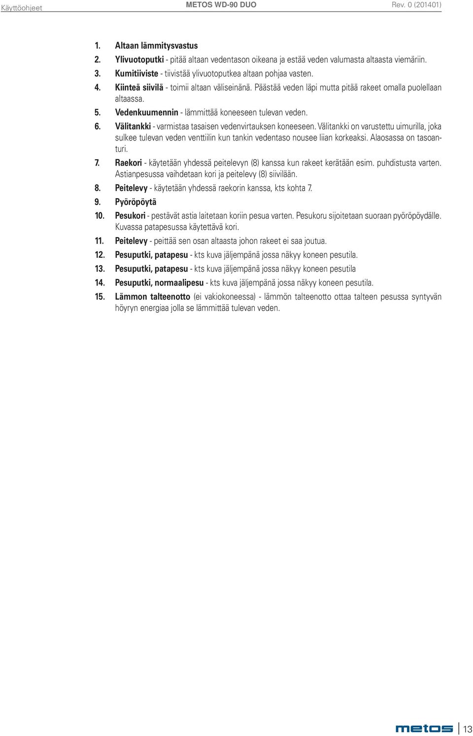 Välitankki - varmistaa tasaisen vedenvirtauksen koneeseen. Välitankki on varustettu uimurilla, joka sulkee tulevan veden venttiilin kun tankin vedentaso nousee liian korkeaksi.