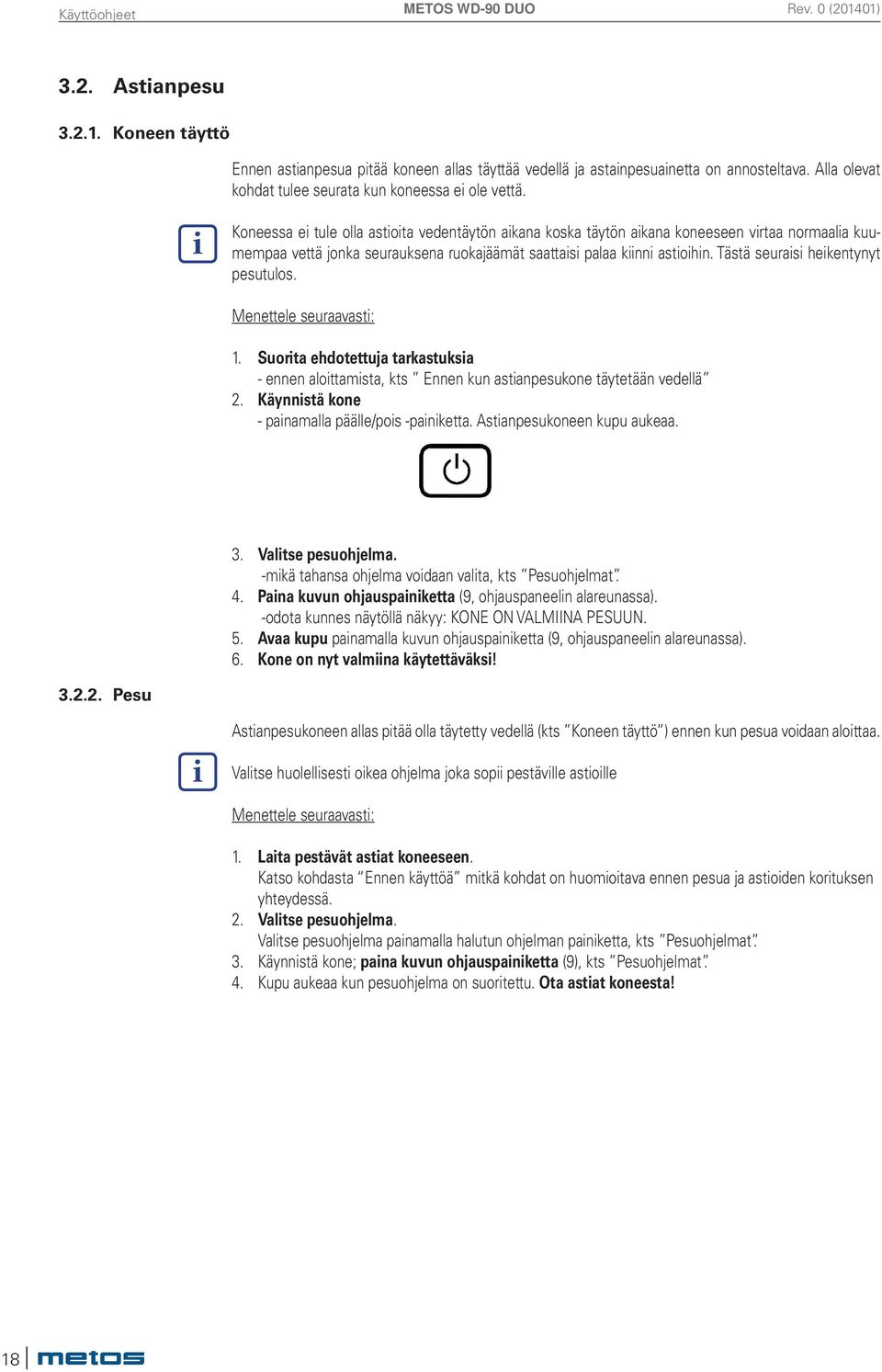 Tästä seuraisi heikentynyt pesutulos. Menettele seuraavasti: 1. Suorita ehdotettuja tarkastuksia - ennen aloittamista, kts Ennen kun astianpesukone täytetään vedellä 2.