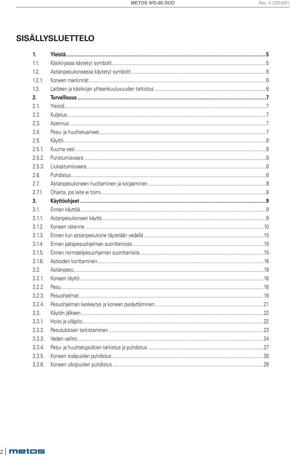 ..8 2.5.3. Liukastumisvaara...8 2.6. Puhdistus...8 2.7. Astianpesukoneen huoltaminen ja korjaaminen...8 2.7.1. Ohjeita, jos laite ei toimi...8 3. Käyttöohjeet...9 3.1. Ennen käyttöä...9 3.1.1. Astanpesukoneen käyttö.