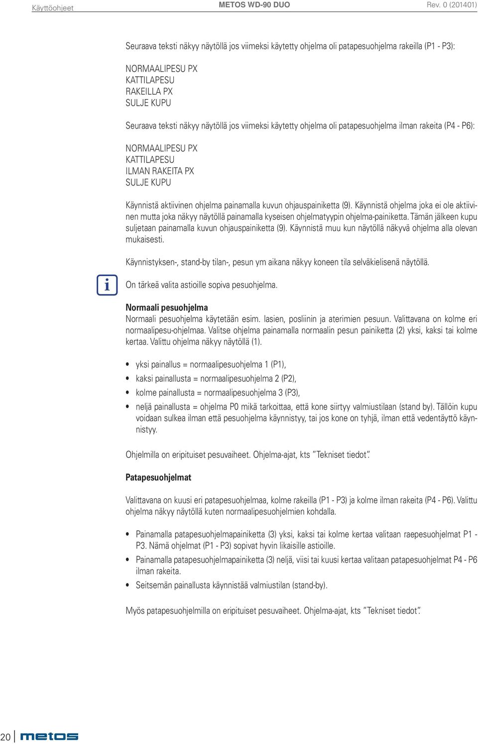 Käynnistä ohjelma joka ei ole aktiivinen mutta joka näkyy näytöllä painamalla kyseisen ohjelmatyypin ohjelma-painiketta. Tämän jälkeen kupu suljetaan painamalla kuvun ohjauspainiketta (9).