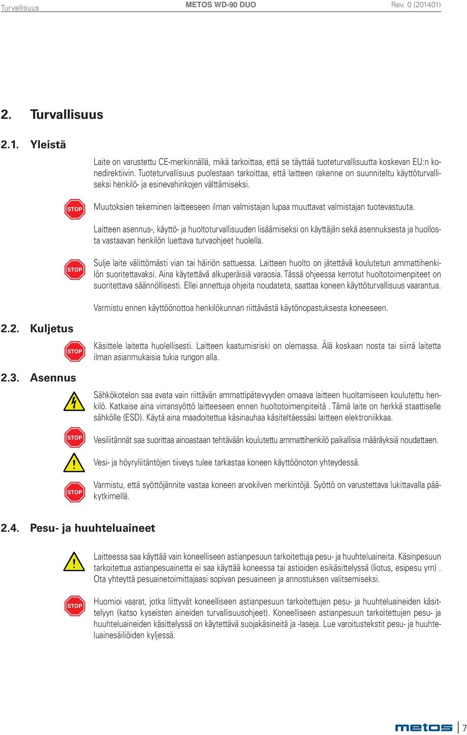 STOP Muutoksien tekeminen laitteeseen ilman valmistajan lupaa muuttavat valmistajan tuotevastuuta.