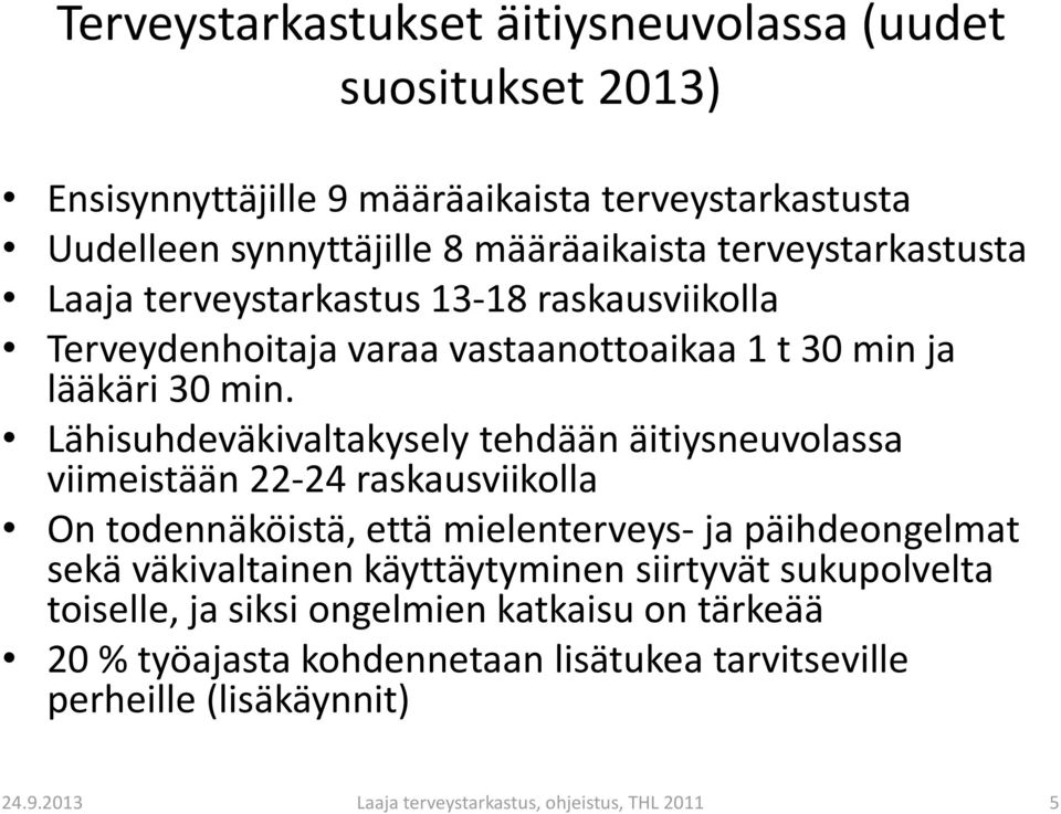 Lähisuhdeväkivaltakysely tehdään äitiysneuvolassa viimeistään 22-24 raskausviikolla On todennäköistä, että mielenterveys- ja päihdeongelmat sekä väkivaltainen