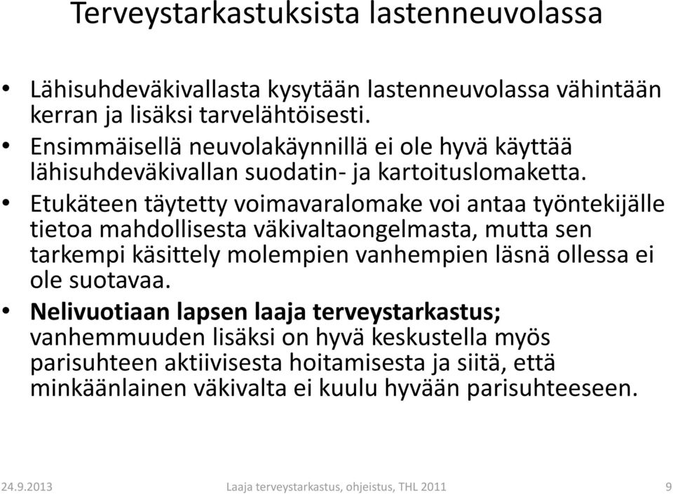 Etukäteen täytetty voimavaralomake voi antaa työntekijälle tietoa mahdollisesta väkivaltaongelmasta, mutta sen tarkempi käsittely molempien vanhempien läsnä ollessa