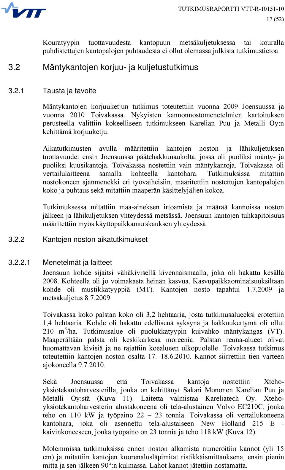 Nykyisten kannonnostomenetelmien kartoituksen perusteella valittiin kokeelliseen tutkimukseen Karelian Puu ja Metalli Oy:n kehittämä korjuuketju.