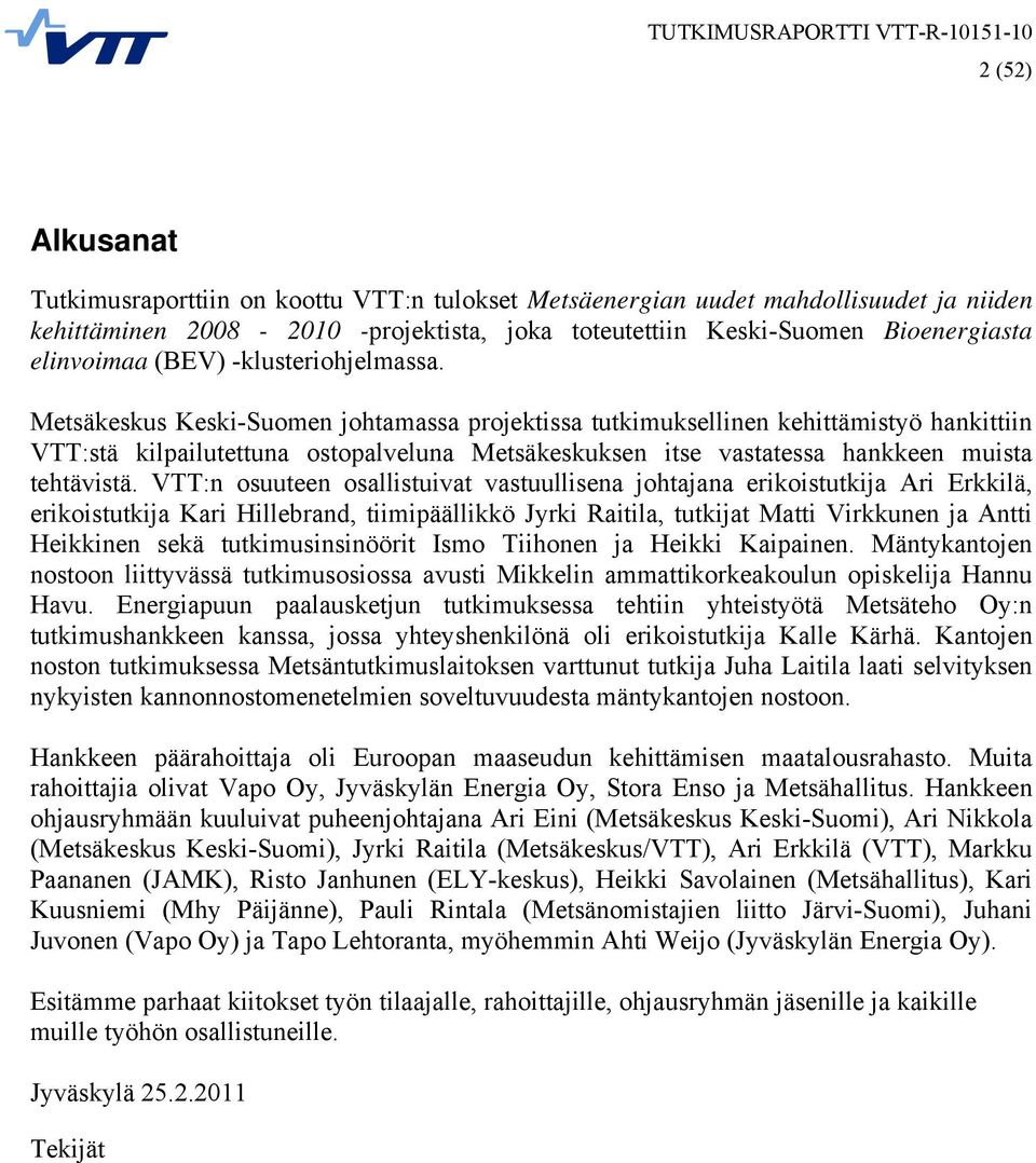 Metsäkeskus Keski-Suomen johtamassa projektissa tutkimuksellinen kehittämistyö hankittiin VTT:stä kilpailutettuna ostopalveluna Metsäkeskuksen itse vastatessa hankkeen muista tehtävistä.