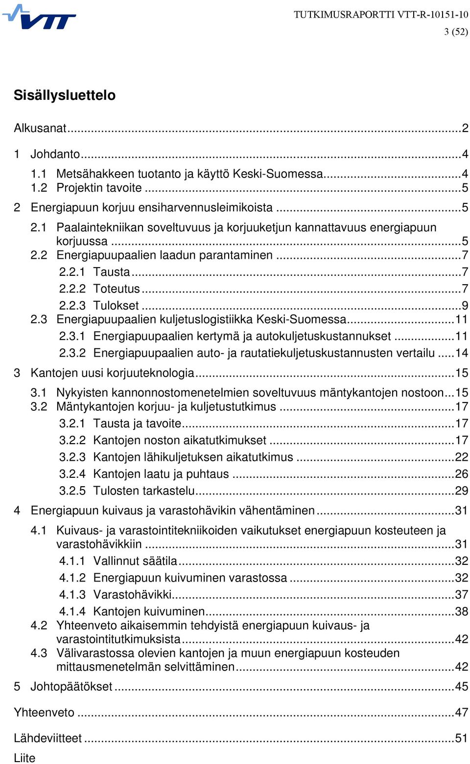 ..7 2.2.3 Tulokset...9 2.3 Energiapuupaalien kuljetuslogistiikka Keski-Suomessa...11 2.3.1 Energiapuupaalien kertymä ja autokuljetuskustannukset...11 2.3.2 Energiapuupaalien auto- ja rautatiekuljetuskustannusten vertailu.