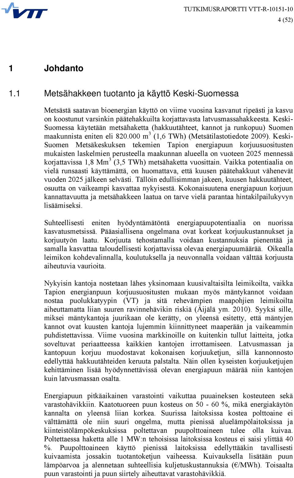 latvusmassahakkeesta. Keski- Suomessa käytetään metsähaketta (hakkuutähteet, kannot ja runkopuu) Suomen maakunnista eniten eli 820.000 m 3 (1,6 TWh) (Metsätilastotiedote 2009).